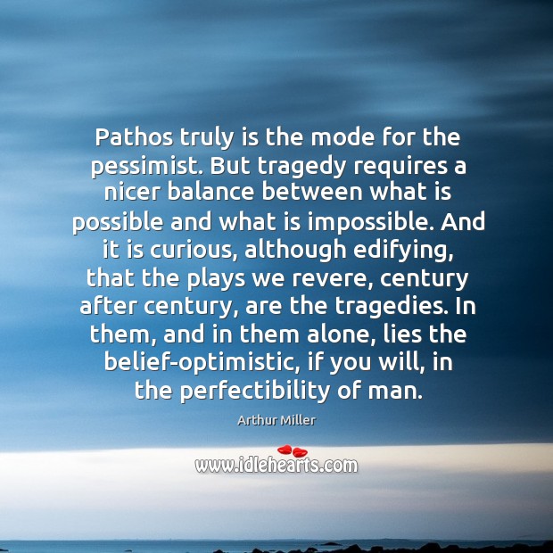 Pathos truly is the mode for the pessimist. But tragedy requires a Arthur Miller Picture Quote