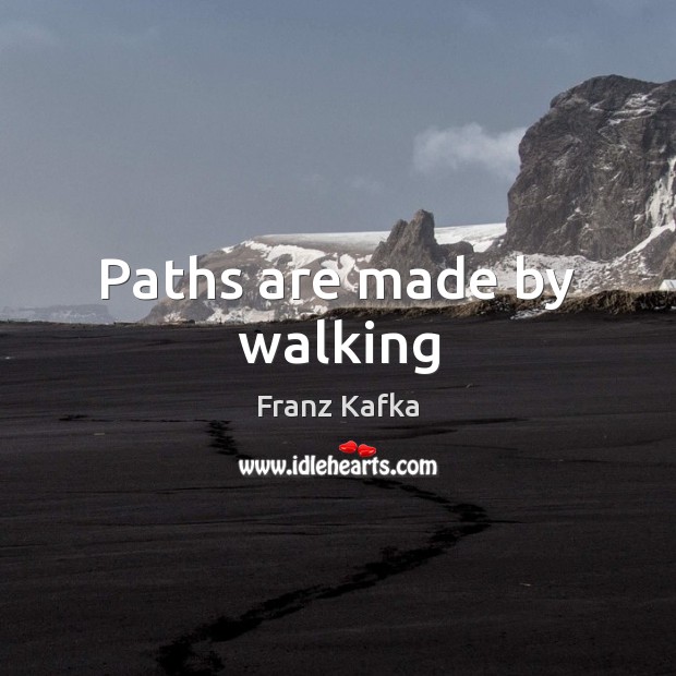 Paths are made by walking Franz Kafka Picture Quote