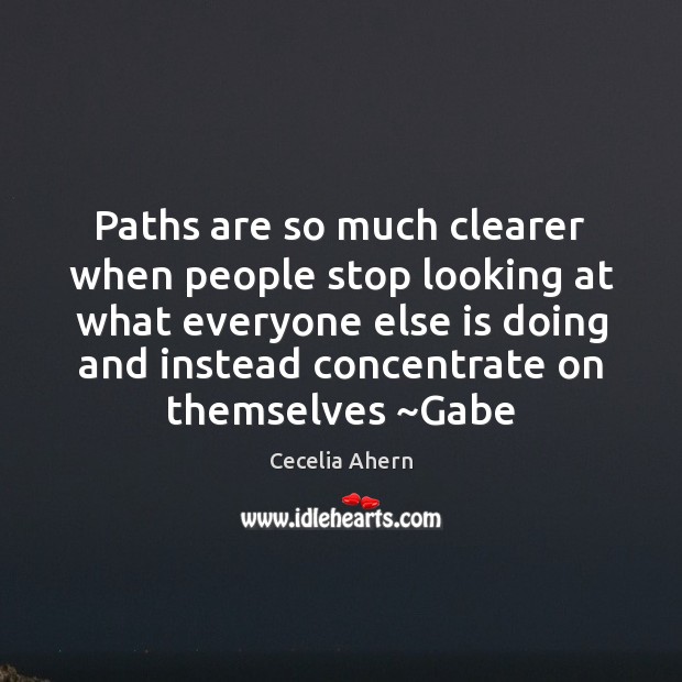 Paths are so much clearer when people stop looking at what everyone Cecelia Ahern Picture Quote