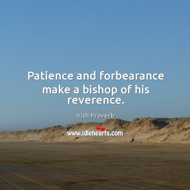 Patience and forbearance make a bishop of his reverence. Irish Proverbs Image