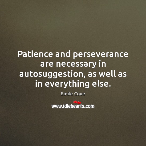 Patience and perseverance are necessary in autosuggestion, as well as in everything else. Image