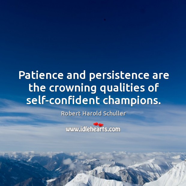 Patience and persistence are the crowning qualities of self-confident champions. Robert Harold Schuller Picture Quote