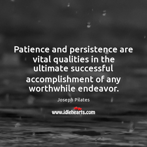 Patience and persistence are vital qualities in the ultimate successful accomplishment of Image