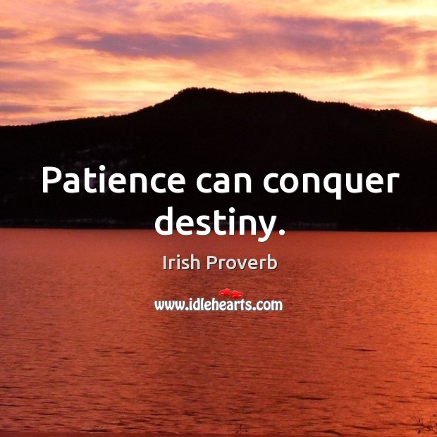 Patience can conquer destiny. Irish Proverbs Image