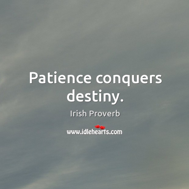 Patience conquers destiny. Irish Proverbs Image