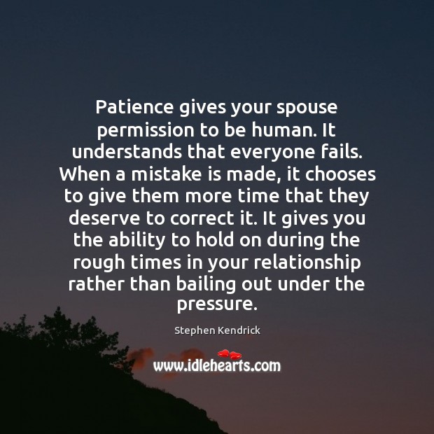 Patience gives your spouse permission to be human. It understands that everyone Image