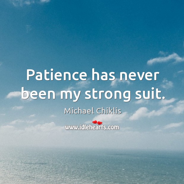 Patience has never been my strong suit. Michael Chiklis Picture Quote