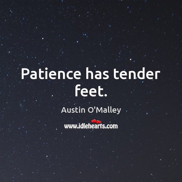 Patience has tender feet. Austin O’Malley Picture Quote
