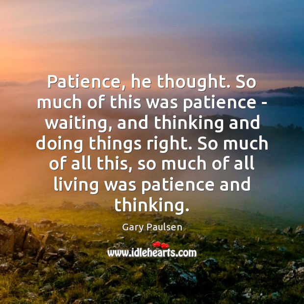 Patience, he thought. So much of this was patience – waiting, and Gary Paulsen Picture Quote