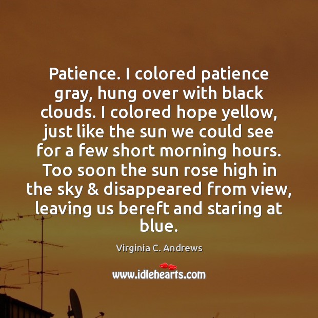 Patience. I colored patience gray, hung over with black clouds. I colored Virginia C. Andrews Picture Quote