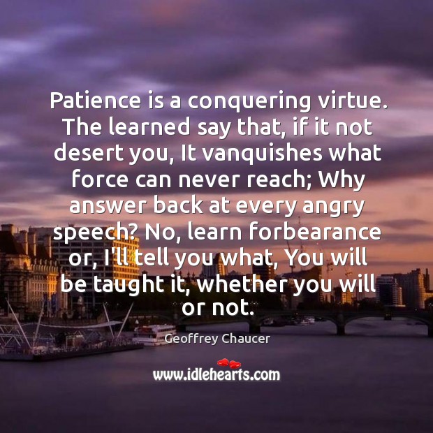 Patience is a conquering virtue. The learned say that, if it not Geoffrey Chaucer Picture Quote