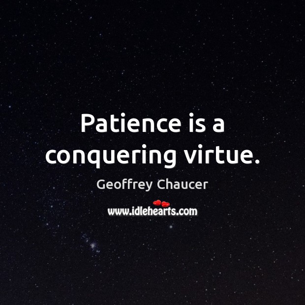 Patience is a conquering virtue. Patience Quotes Image