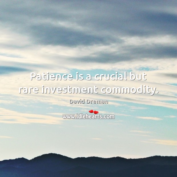 Patience is a crucial but rare investment commodity. Patience Quotes Image