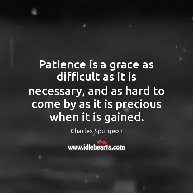 Patience is a grace as difficult as it is necessary, and as Charles Spurgeon Picture Quote