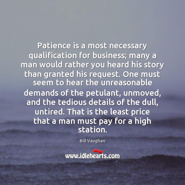 Patience is a most necessary qualification for business; many a man would Patience Quotes Image