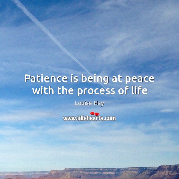 Patience is being at peace with the process of life 
