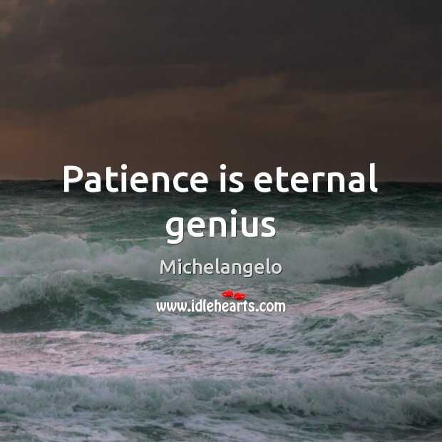 Patience is eternal genius Michelangelo Picture Quote