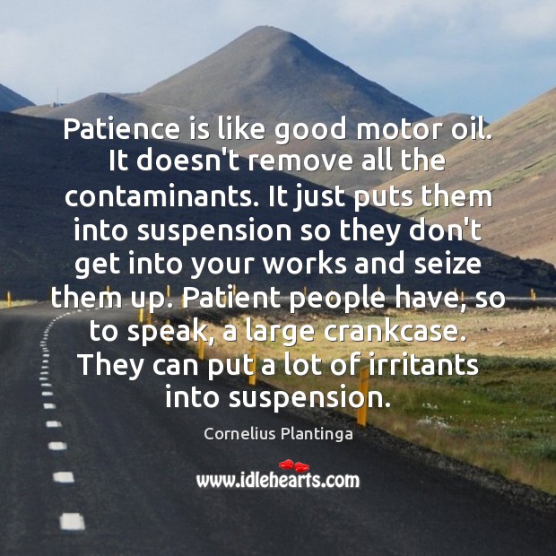 Patience is like good motor oil. It doesn’t remove all the contaminants. Image