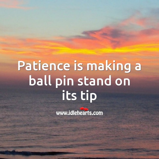 Patience is making a ball pin stand on its tip Patience Quotes Image
