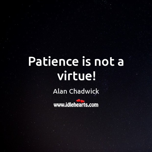 Patience is not a virtue! Patience Quotes Image