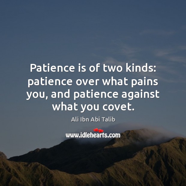 Patience is of two kinds: patience over what pains you, and patience Ali Ibn Abi Talib Picture Quote