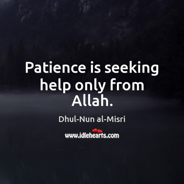 Patience is seeking help only from Allah. Dhul-Nun al-Misri Picture Quote