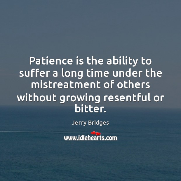 Patience is the ability to suffer a long time under the mistreatment Jerry Bridges Picture Quote