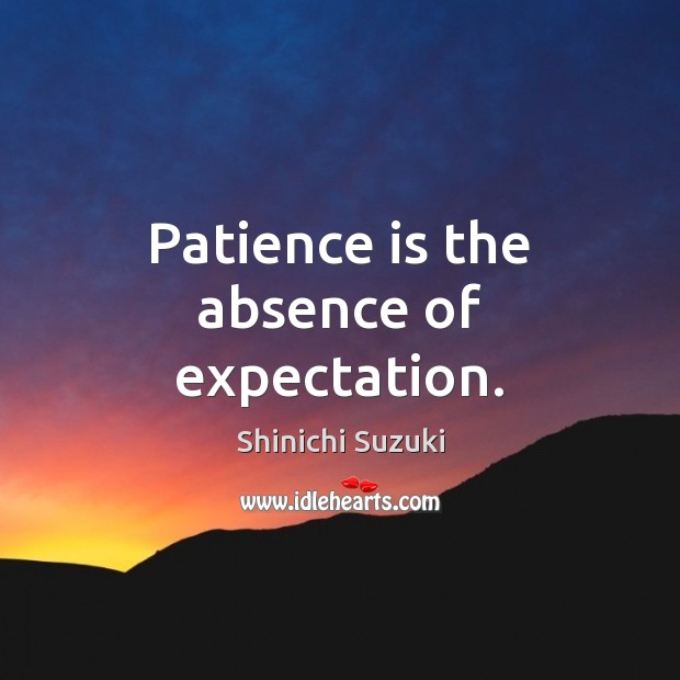 Patience is the absence of expectation. Shinichi Suzuki Picture Quote