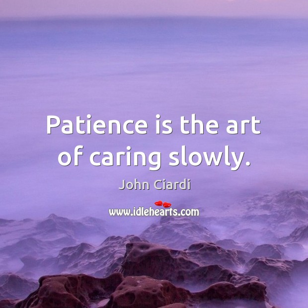 Patience is the art of caring slowly. Care Quotes Image