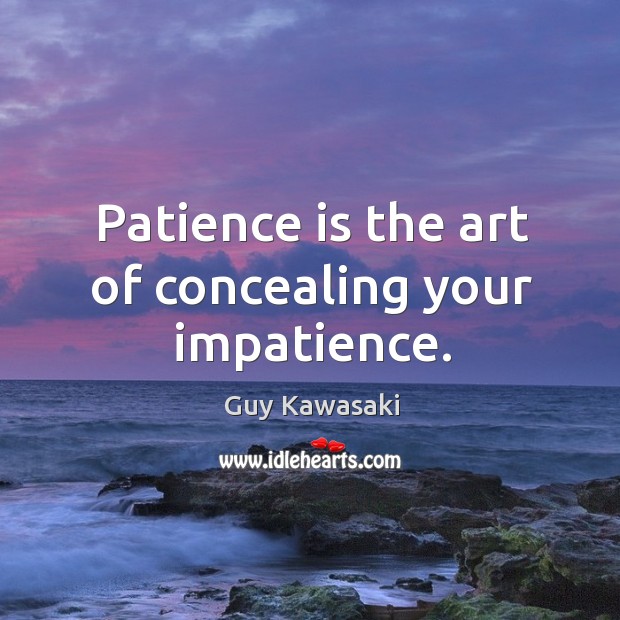 Patience is the art of concealing your impatience. Patience Quotes Image