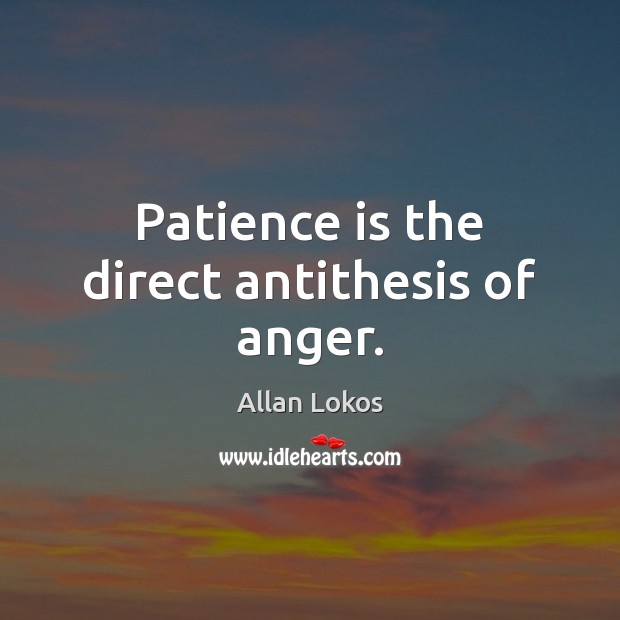 Patience is the direct antithesis of anger. Allan Lokos Picture Quote