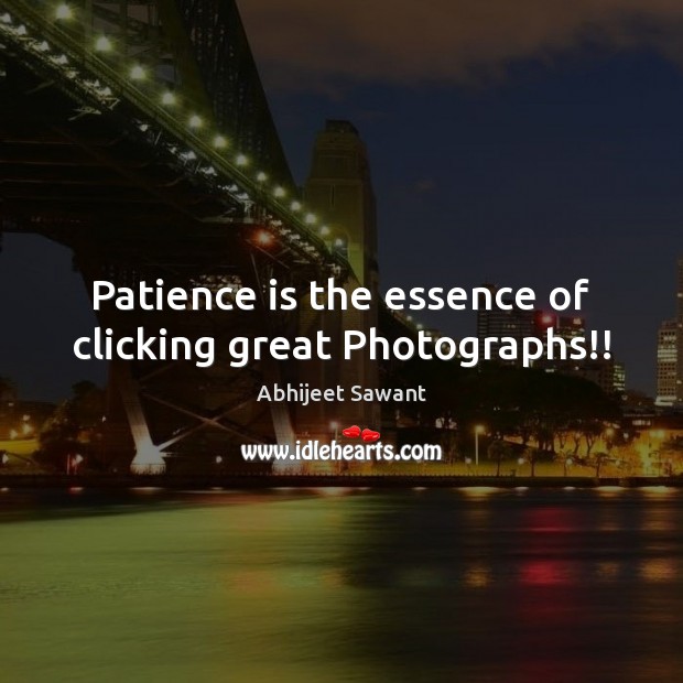 Patience is the essence of clicking great Photographs!! Patience Quotes Image