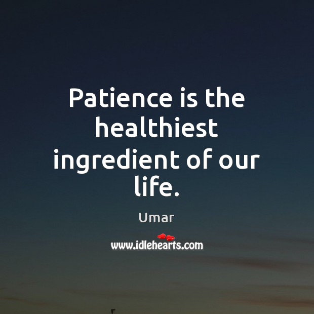 Patience is the healthiest ingredient of our life. Patience Quotes Image