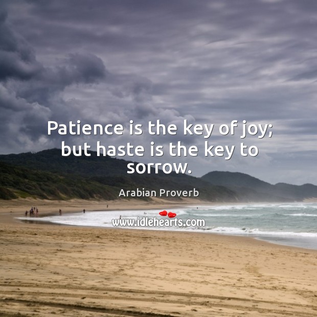 Patience is the key of joy; but haste is the key to sorrow. Arabian Proverbs Image