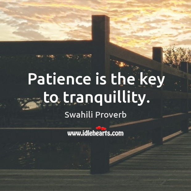 Patience is the key to tranquillity. Patience Quotes Image