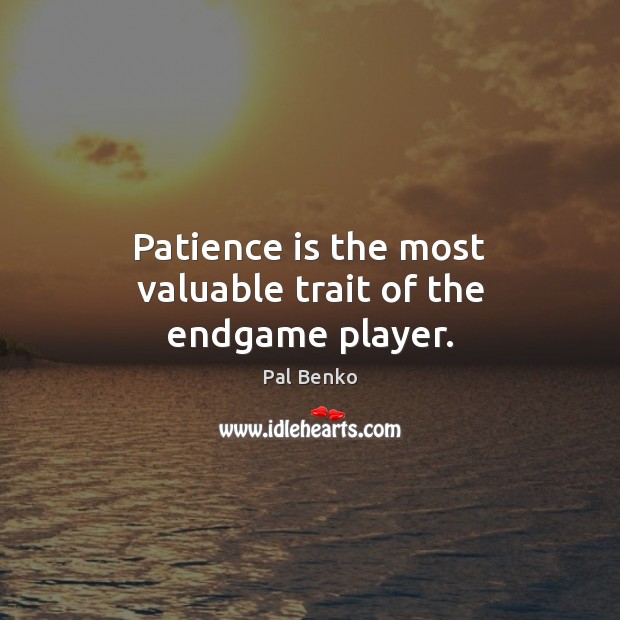Patience is the most valuable trait of the endgame player. Patience Quotes Image