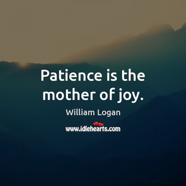 Patience is the mother of joy. Patience Quotes Image