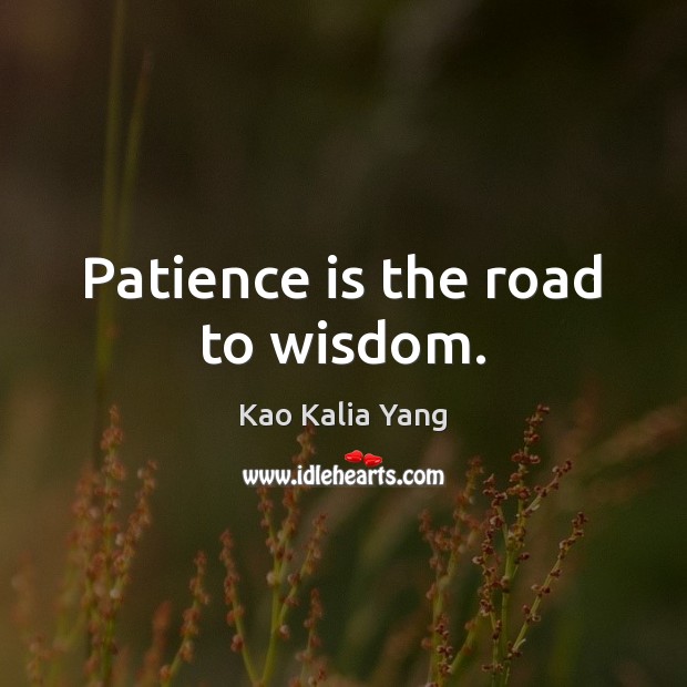 Patience is the road to wisdom. Patience Quotes Image