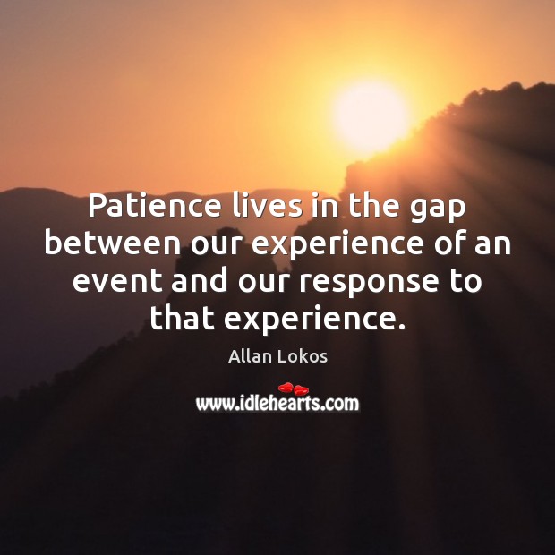 Patience lives in the gap between our experience of an event and Allan Lokos Picture Quote