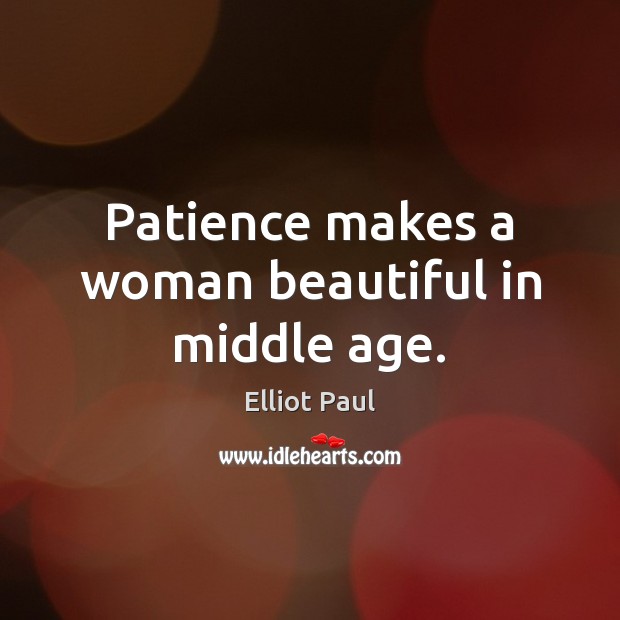 Patience makes a woman beautiful in middle age. Elliot Paul Picture Quote