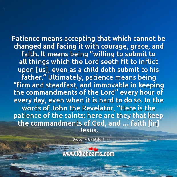 Patience means accepting that which cannot be changed and facing it with Dieter F. Uchtdorf Picture Quote