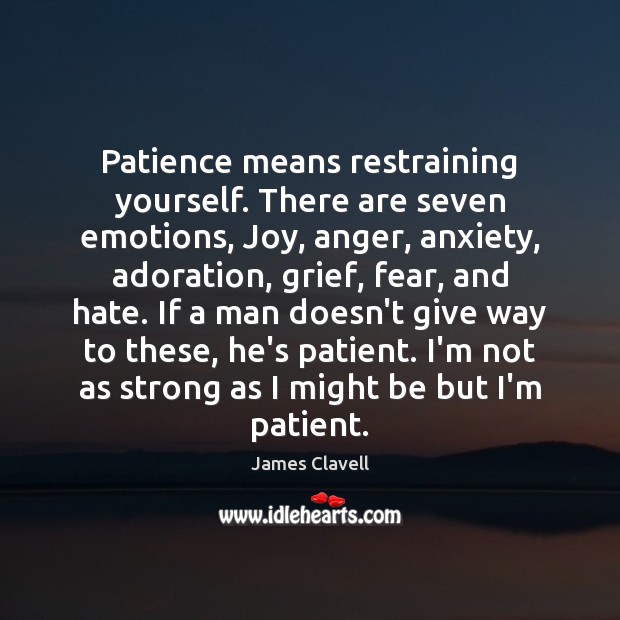 Patience means restraining yourself. There are seven emotions, Joy, anger, anxiety, adoration, James Clavell Picture Quote