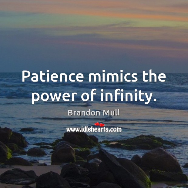 Patience mimics the power of infinity. Brandon Mull Picture Quote