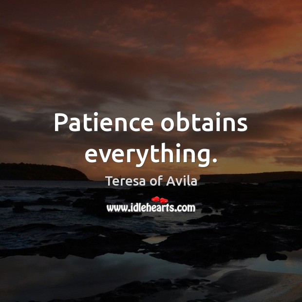 Patience obtains everything. Image