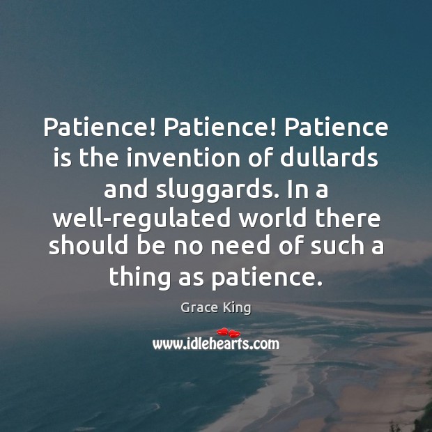 Patience! Patience! Patience is the invention of dullards and sluggards. In a Image