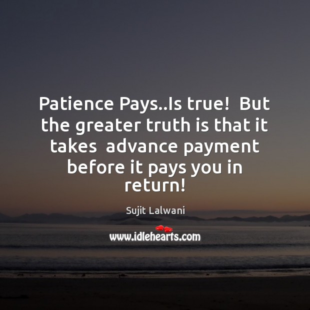 Patience Pays..Is true!  But the greater truth is that it takes Image