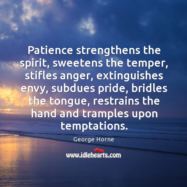 Patience strengthens the spirit, sweetens the temper, stifles anger, extinguishes envy, subdues Image