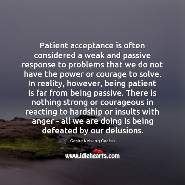 Patient acceptance is often considered a weak and passive response to problems Geshe Kelsang Gyatso Picture Quote
