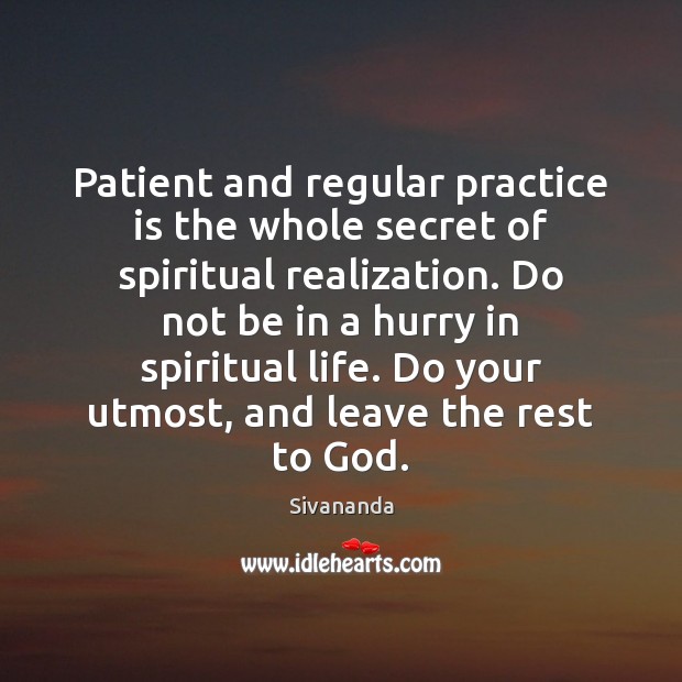 Patient and regular practice is the whole secret of spiritual realization. Do Sivananda Picture Quote