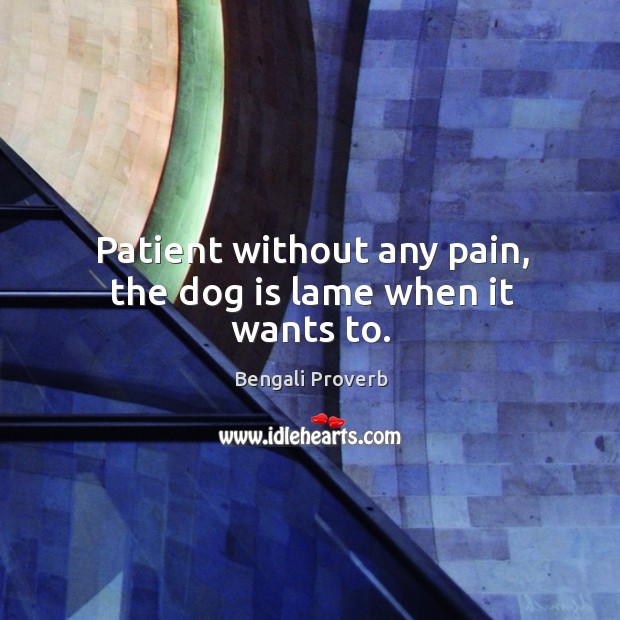Patient without any pain, the dog is lame when it wants to. Bengali Proverbs Image
